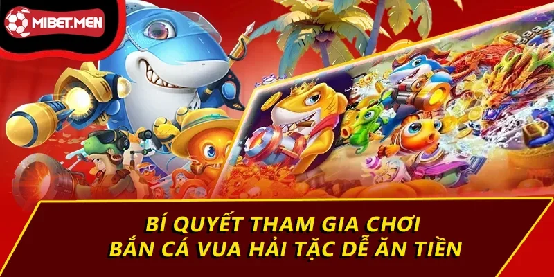 Bí quyết tham gia chơi bắn cá vua hải tặc dễ ăn tiền