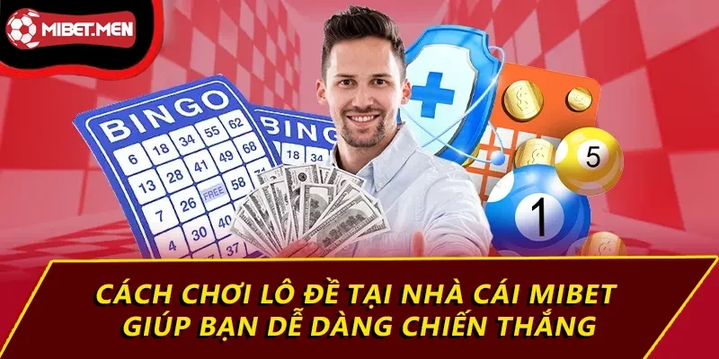 Cách chơi lô đề tại nhà cái MIBET giúp bạn dễ dàng chiến thắng