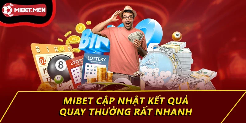 MIBET cập nhật kết quả quay thưởng rất nhanh