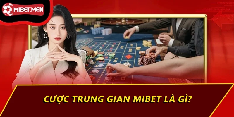 Cược trung gian MIBET là gì?