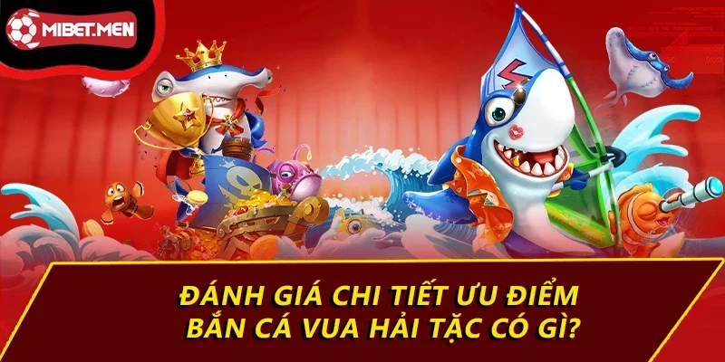 Đánh giá chi tiết ưu điểm bắn cá vua hải tặc có gì?