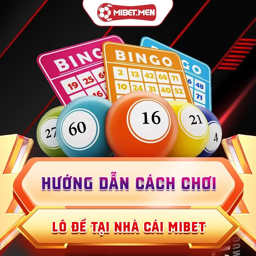Hướng Dẫn Cách Chơi Lô Đề Tại Nhà Cái MIBET Hiệu Quả
