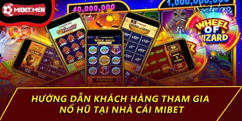 Hướng dẫn khách hàng tham gia nổ hũ tại nhà cái MIBET