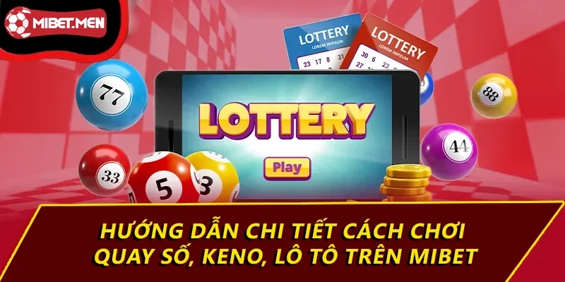 Hướng dẫn chi tiết cách chơi quay số, Keno, lô tô trên MIBET