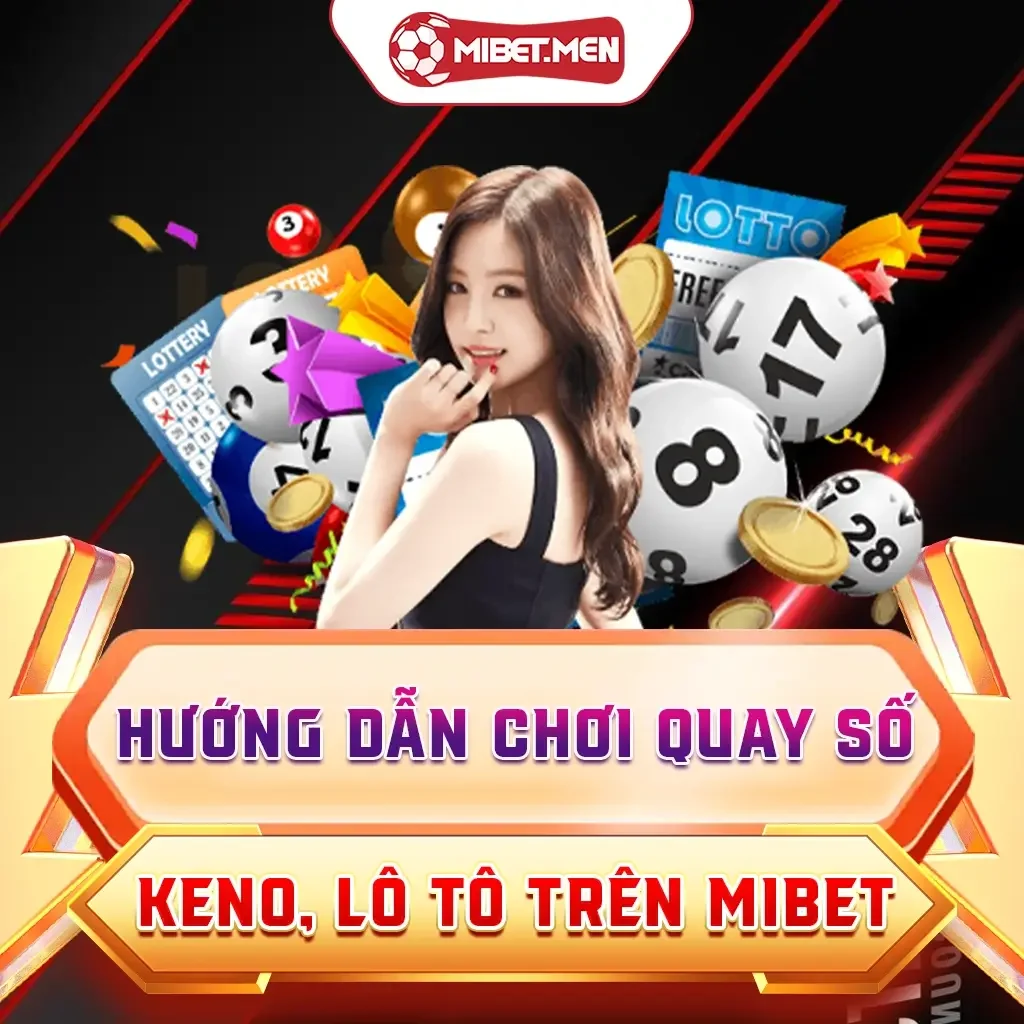 Chơi Quay Số, Keno, Lô Tô Trên MIBET
