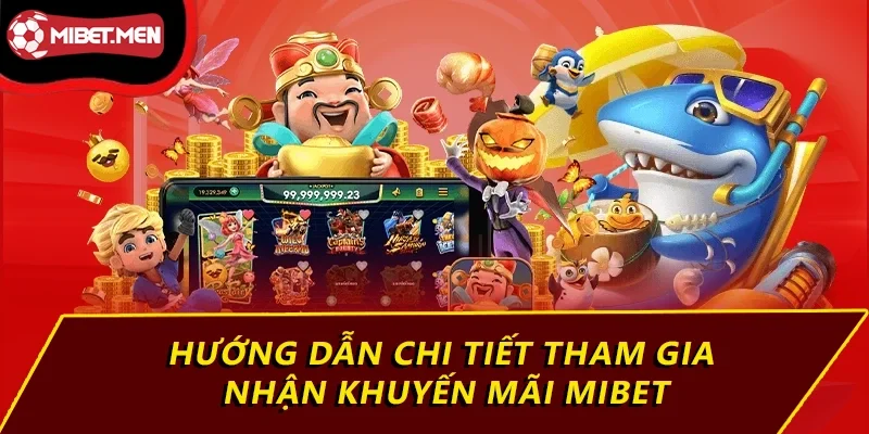 Hướng dẫn chi tiết tham gia nhận khuyến mãi MIBET