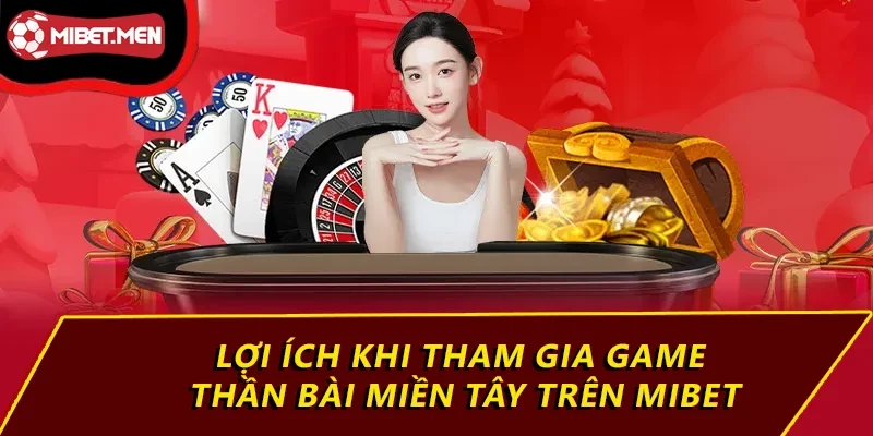Lợi ích khi tham gia game thần bài miền tây trên MIBET