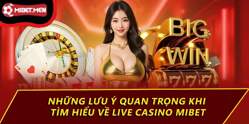 Những lưu ý quan trọng khi tìm hiểu về Live Casino MIBET