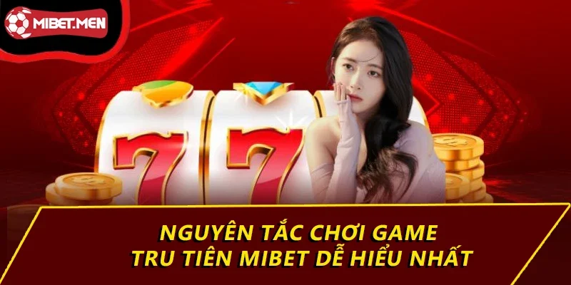 Nguyên tắc chơi game tru tiên MIBET dễ hiểu nhất