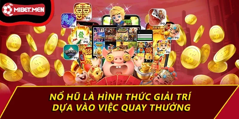 Nổ hũ là hình thức giải trí dựa vào việc quay thưởng