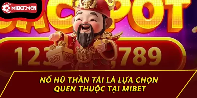 Nổ hũ thần tài là lựa chọn quen thuộc tại MIBET