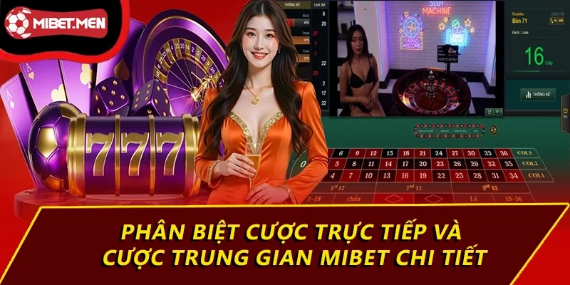 Phân biệt cược trực tiếp và cược trung gian MIBET chi tiết