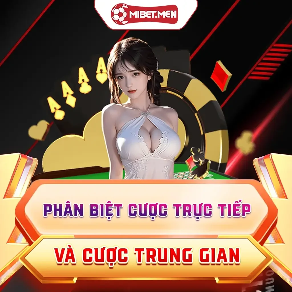 Phân Biệt Cược Trực Tiếp Và Cược Trung Gian Tại MIBET 