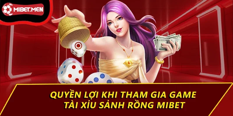 Quyền lợi khi tham gia game tài xỉu sảnh rồng MIBET