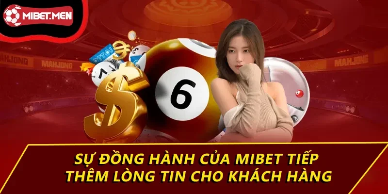 Sự đồng hành của MIBET tiếp thêm lòng tin cho khách hàng