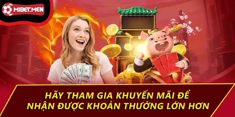 Hãy tham gia khuyến mãi để nhận được khoản thưởng lớn hơn