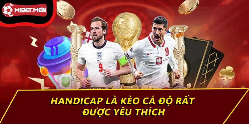 Handicap là kèo cá độ rất được yêu thích