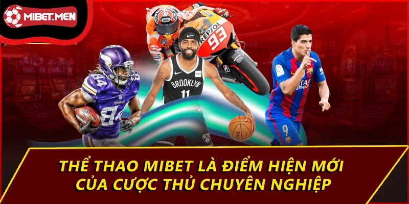 Thể thao MIBET là điểm hiện mới của cược thủ chuyên nghiệp